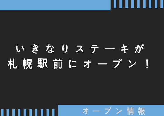 【6/30】いきなりステーキが札幌駅前にオープン！