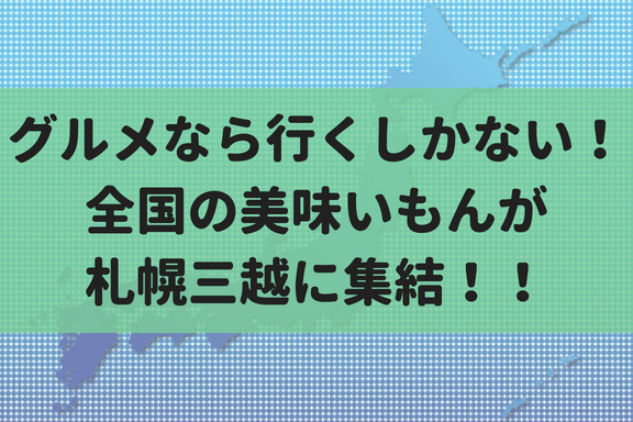 【8/21~28】札幌三越でぐるめフェスタが開催！おすすめグルメをご紹介！
