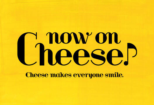 Now on Cheese♪(ナウ オン チーズ)