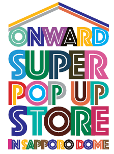 ONWARD SUPER POP UP STORE in SAPPORO DOME