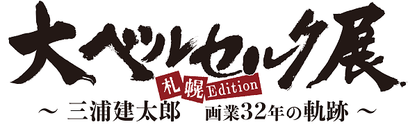 『大ベルセルク展 ～三浦建太郎 画業32年の軌跡～ 札幌Edition』